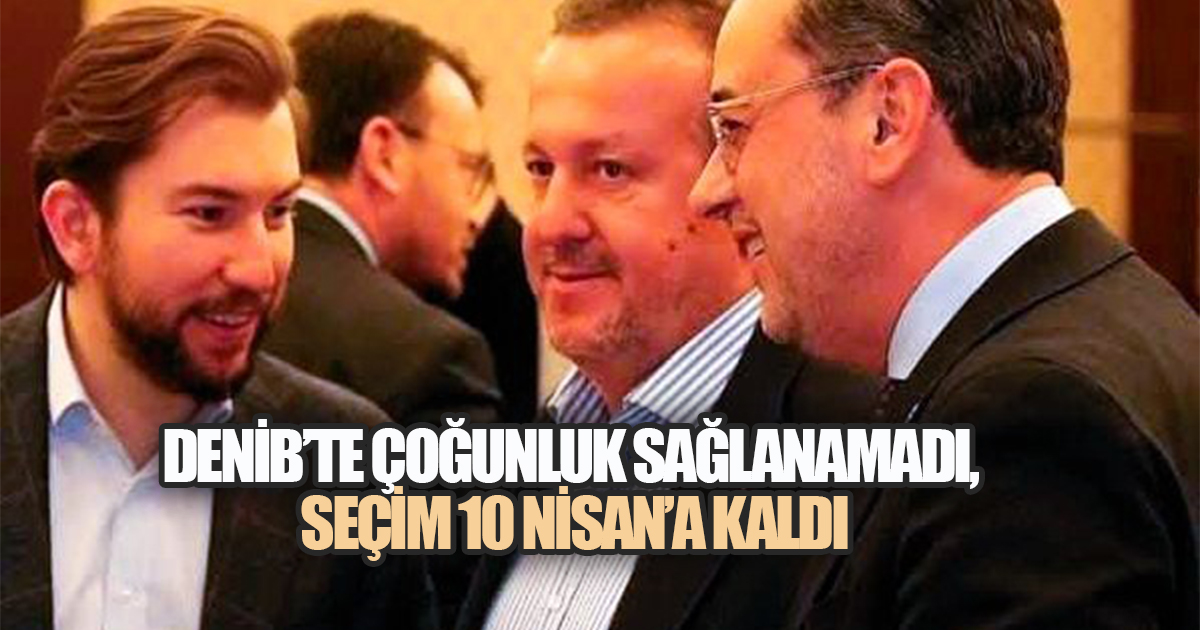 DENİB’te Çoğunluk Sağlanamadı, Seçim 10 Nisan’a Kaldı