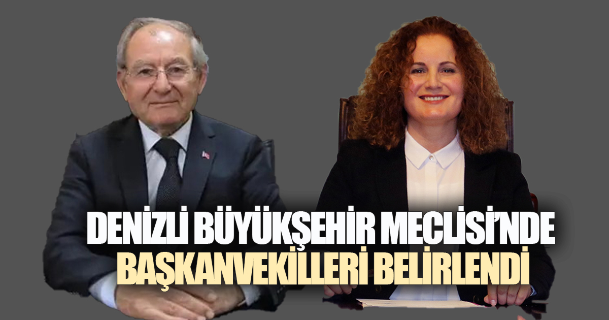 DENİZLİ BÜYÜKŞEHİR MECLİSİ’NDE BAŞKANVEKİLLERİ BELİRLENDİ