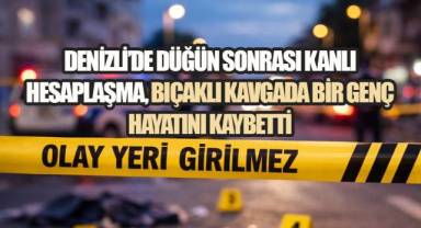 Denizli’de Düğün Sonrası Kanlı Hesaplaşma, Bıçaklı Kavgada Bir Genç Hayatını Kaybetti