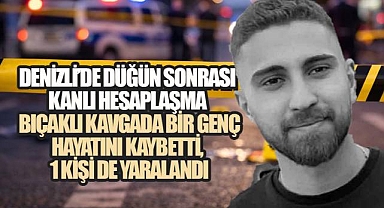 Denizli'de Düğün Sonrası Kanlı Hesaplaşma, Bıçaklı Kavgada Bir Genç Hayatını Kaybetti, Bir Kişi de Yaralandı