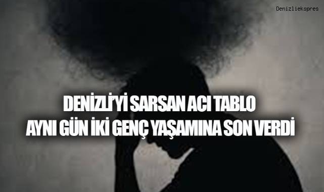 Denizli’de peş peşe acı haber: Aynı gün iki genç hayatına son verdi