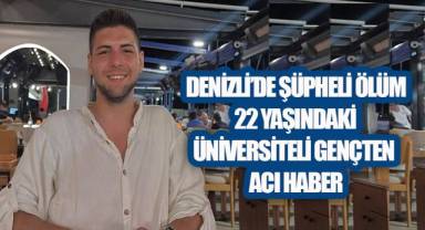 DENİZLİ’DE ŞÜPHELİ ÖLÜM: 22 YAŞINDAKİ ÜNİVERSİTELİ GENÇTEN ACI HABER
