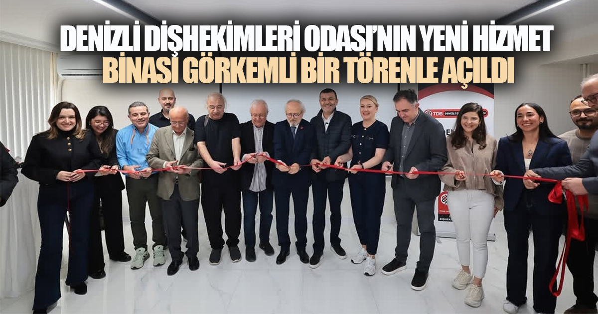 Denizli Dişhekimleri Odası'nın Yeni Hizmet Binası Görkemli Bir Törenle Açıldı