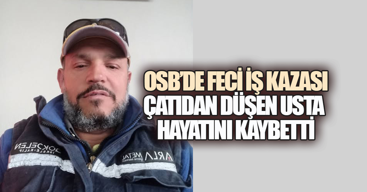 DENİZLİ OSB’DE ACI OLAY: ÇATIDAN DÜŞEN İŞÇİ KURTARILAMADI