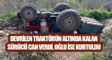Devrilen traktörün altında kalan sürücü can verdi, oğlu ise kurtuldu