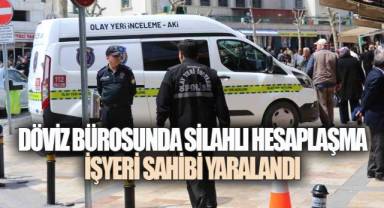 DÖVİZ BÜROSUNDA SİLAHLI HESAPLAŞMA: İŞYERİ SAHİBİ YARALANDI