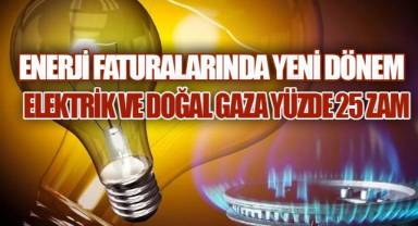 Enerji Faturalarında Yeni Dönem: Elektrik ve Doğal Gaza Yüzde 25 Zam