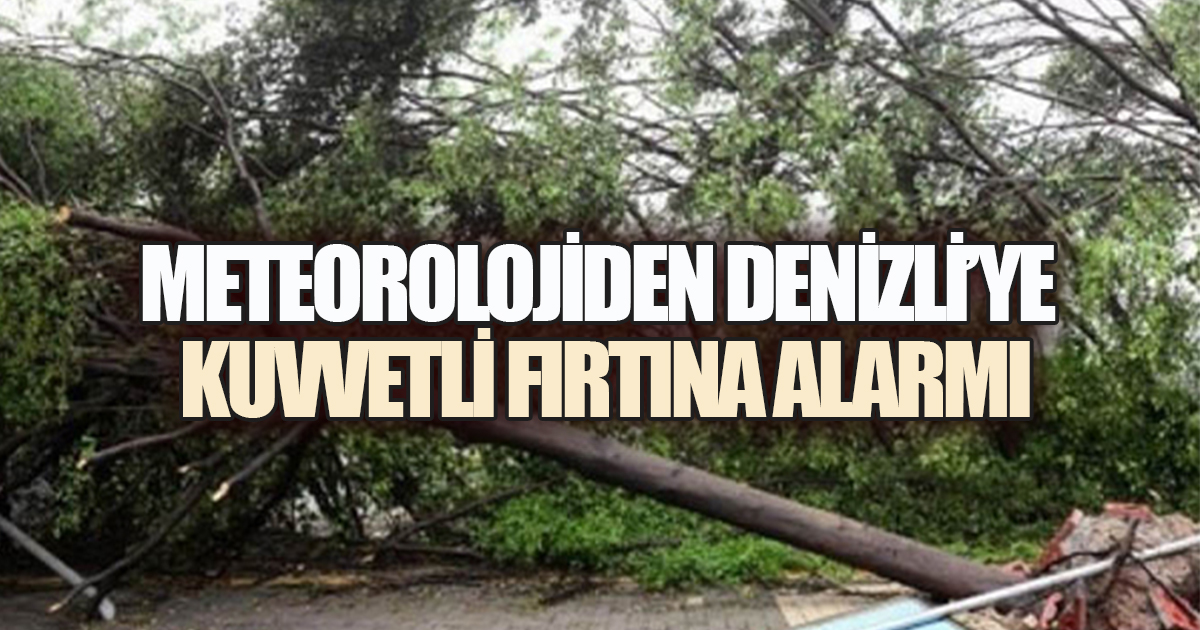 Meteorolojiden Denizli’ye kuvvetli rüzgar ve fırtına alarmı
