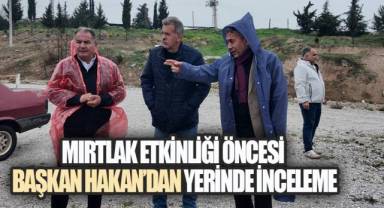 MIRTLAK ETKİNLİĞİ ÖNCESİ BAŞKAN HAKAN'DAN ALANDA YERİNDE İNCELEME