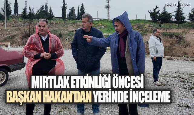 MIRTLAK ETKİNLİĞİ ÖNCESİ BAŞKAN HAKAN'DAN ALANDA YERİNDE İNCELEME