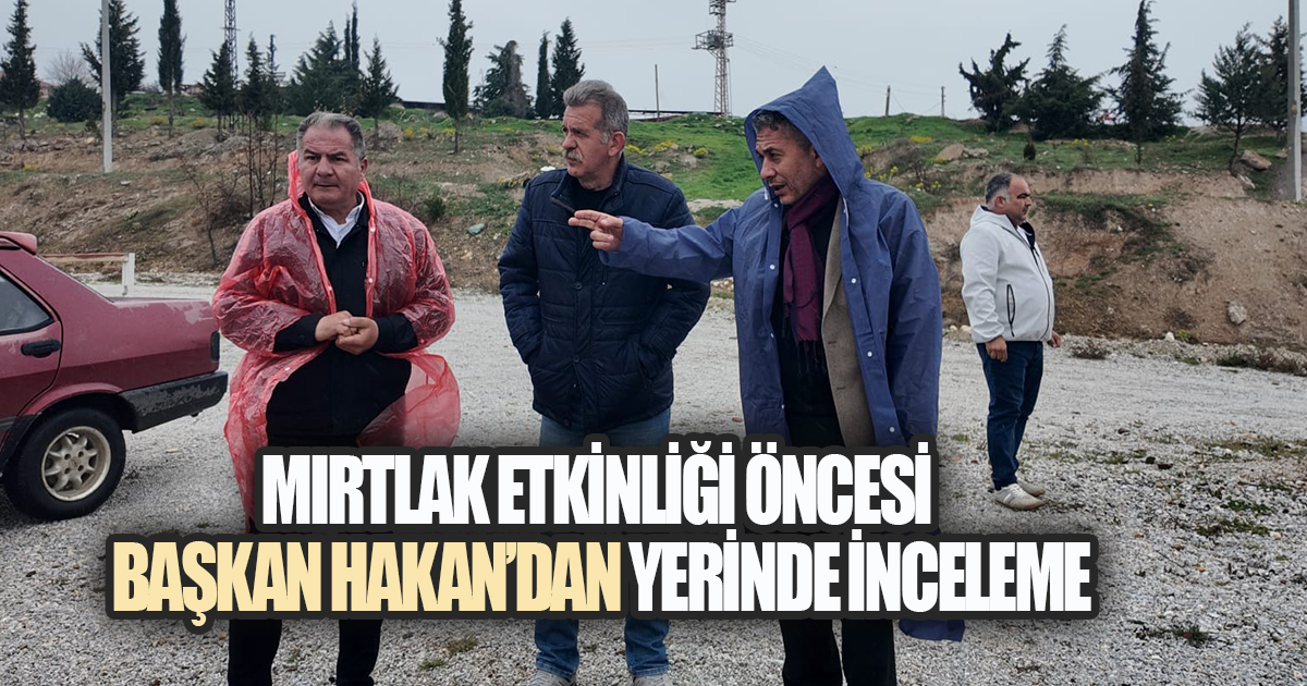 MIRTLAK ETKİNLİĞİ ÖNCESİ BAŞKAN HAKAN'DAN ALANDA YERİNDE İNCELEME