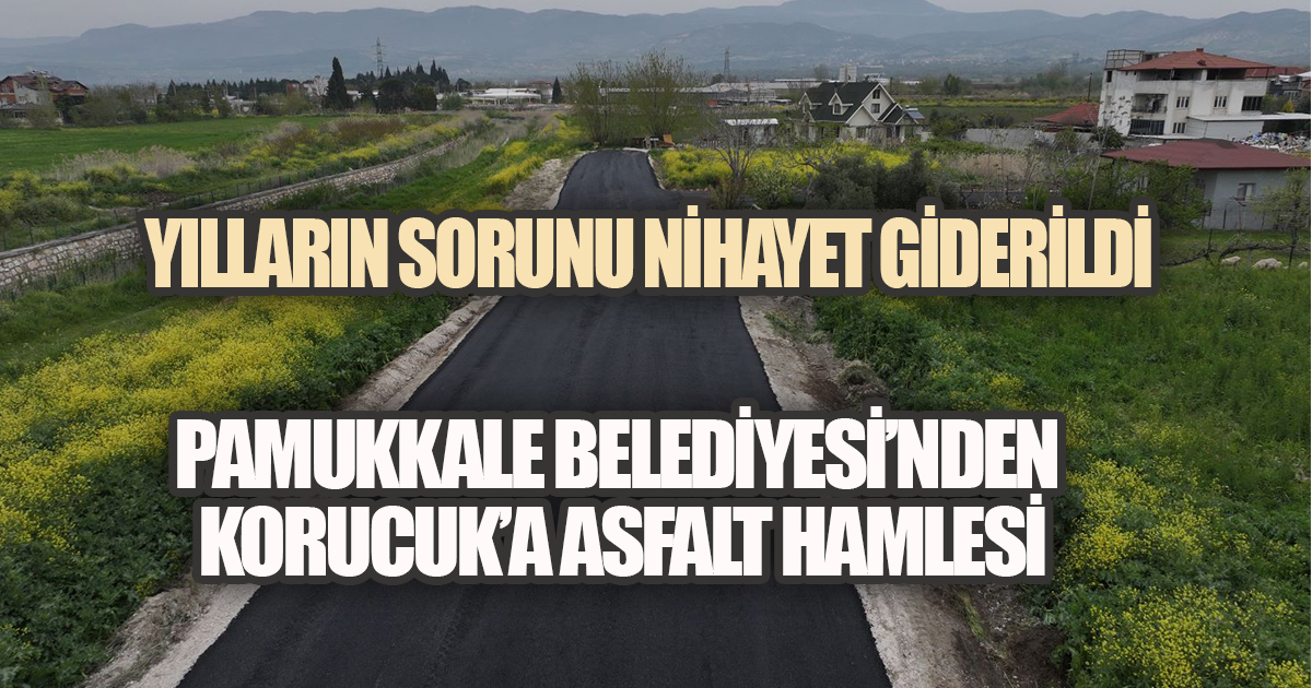 PAMUKKALE BELEDİYESİ'NDEN KORUCUK'A ASFALT HAMLESİ