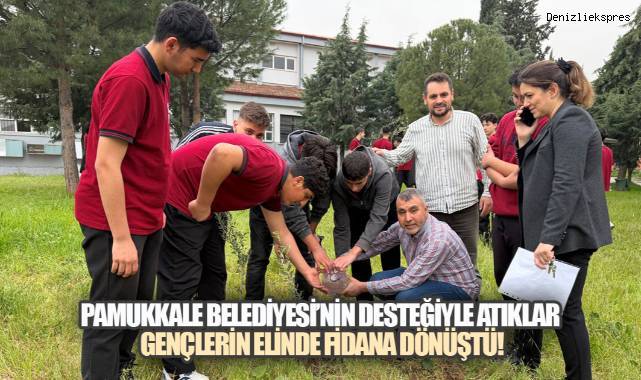 PAMUKKALE BELEDİYESİ'NİN DESTEĞİYLE ATIKLAR GENÇLERİN ELİNDE FİDANA DÖNÜŞTÜ!