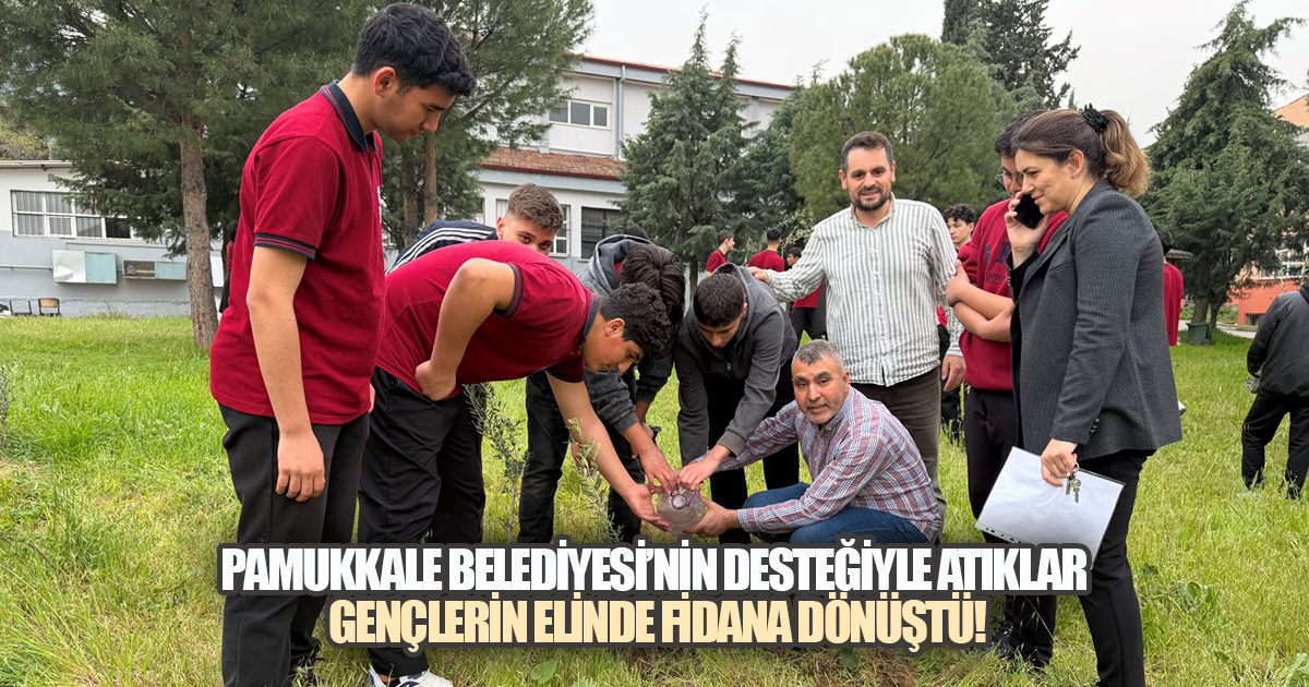 PAMUKKALE BELEDİYESİ'NİN DESTEĞİYLE ATIKLAR GENÇLERİN ELİNDE FİDANA DÖNÜŞTÜ!