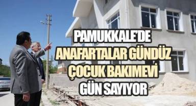 PAMUKKALE'DE ANAFARTALAR GÜNDÜZ ÇOCUK BAKIMEVİ GÜN SAYIYOR