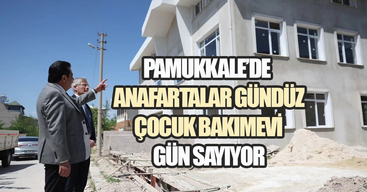 PAMUKKALE'DE ANAFARTALAR GÜNDÜZ ÇOCUK BAKIMEVİ GÜN SAYIYOR