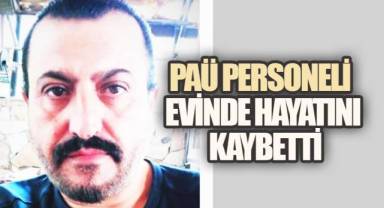 PAÜ PERSONELİ EVİNDE HAYATINI KAYBETTİ