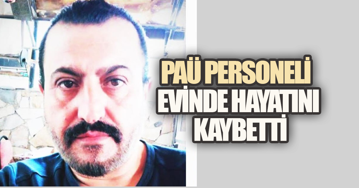 PAÜ PERSONELİ EVİNDE HAYATINI KAYBETTİ