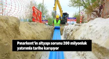 Pınarkent’in altyapı sorunu 200 milyonluk yatırımla tarihe karışıyor