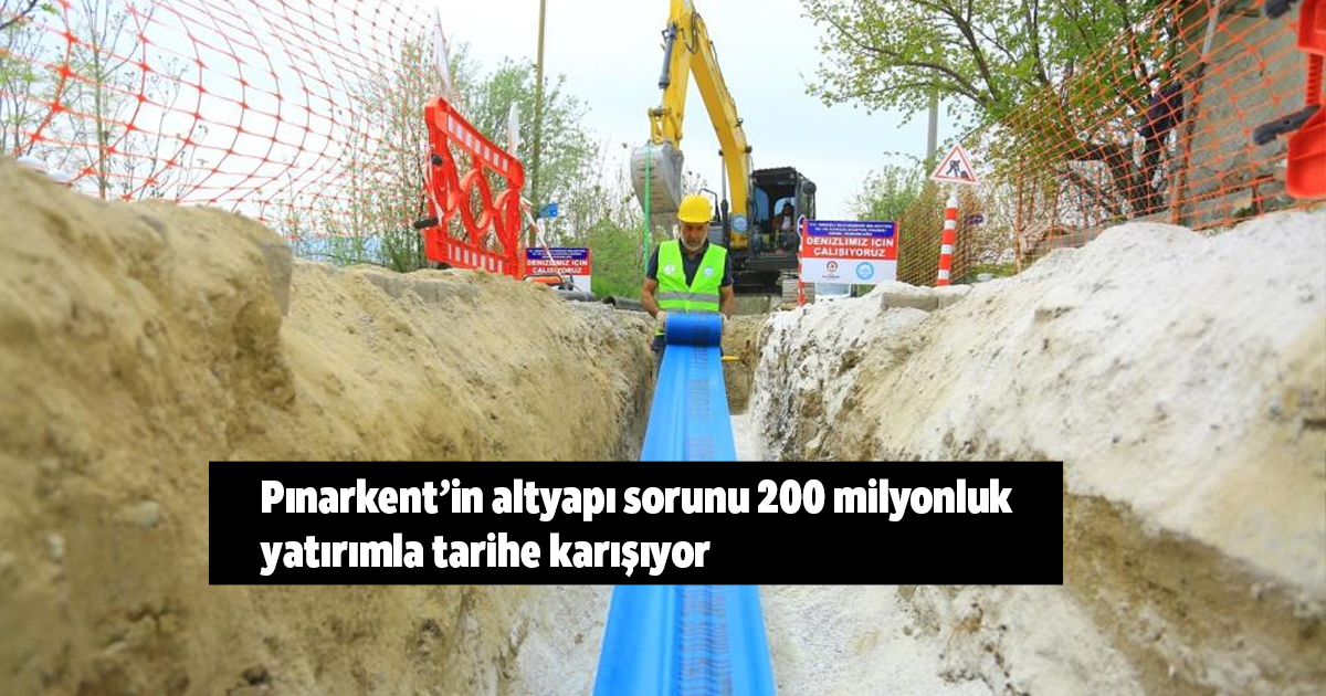 Pınarkent’in altyapı sorunu 200 milyonluk yatırımla tarihe karışıyor