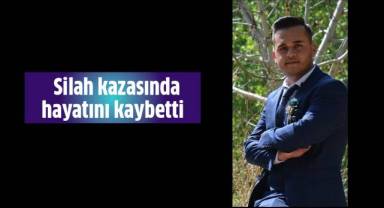 Silah kazasında hayatını kaybetti