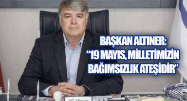 Başkan Altıner: “19 Mayıs, Milletimizin Bağımsızlık Ateşidir”