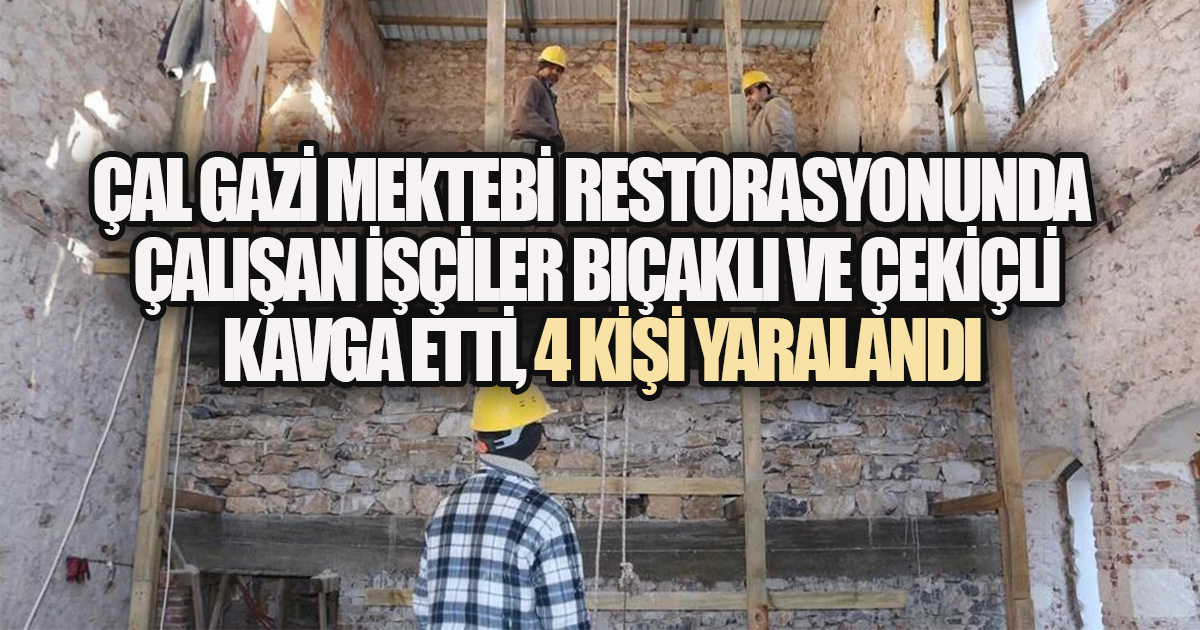 Çal Gazi Mektebi İnşaatında Kavga: 4 İşçi Hastanelik Oldu