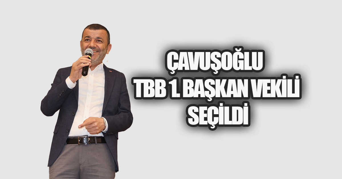 Çavuşoğlu Türkiye Belediyeler Birliği 1. Başkan Vekili seçildi