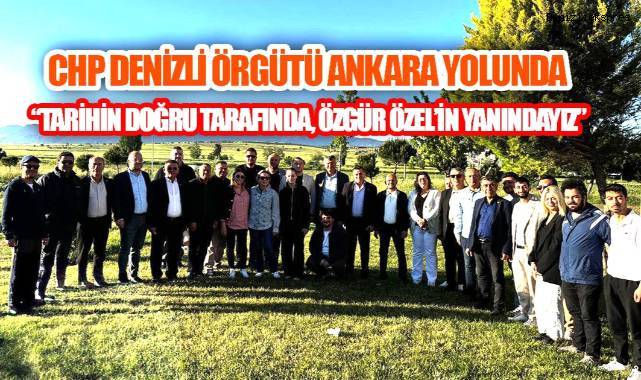 CHP DENİZLİ’DEN ÖZGÜR ÖZEL’E TAM DESTEK