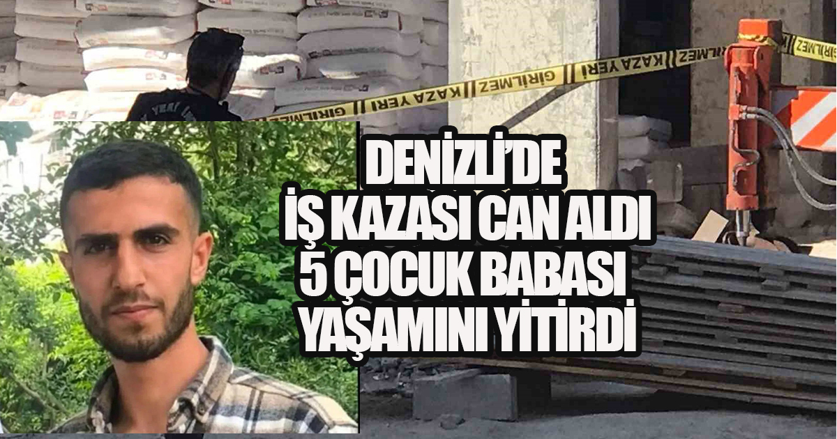 Denizli'de İş Kazası Can Aldı: 5 Çocuk Babası Yaşamını Yitirdi