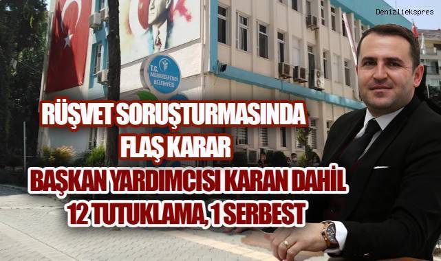 DENİZLİ'DE RÜŞVET SORUŞTURMASINDA FLAŞ KARAR: 12 TUTUKLAMA, 1 SERBEST