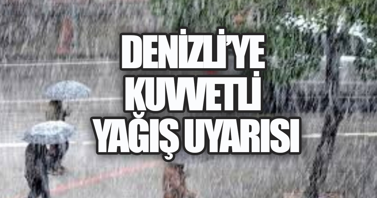 Denizli’ye kuvvetli yağış uyarısı