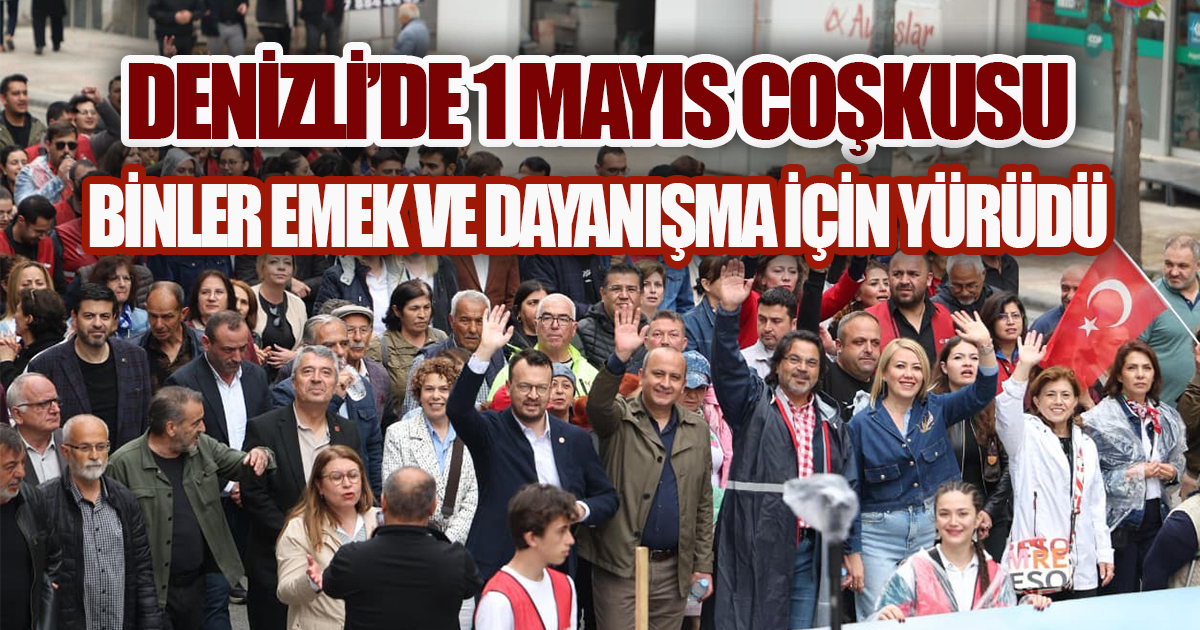 Emekçiler Denizli'de Alanları Doldurdu: 1 Mayıs Coşkusu Sokaklara Taştı