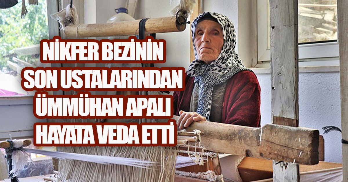Nikfer Bezinin Son Ustalarından Ümmühan Apalı Hayata Veda Etti
