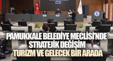 PAMUKKALE BELEDİYE MECLİSİ'NDE STRATEJİK DEĞİŞİM: TURİZM VE GELECEK BİR ARADA
