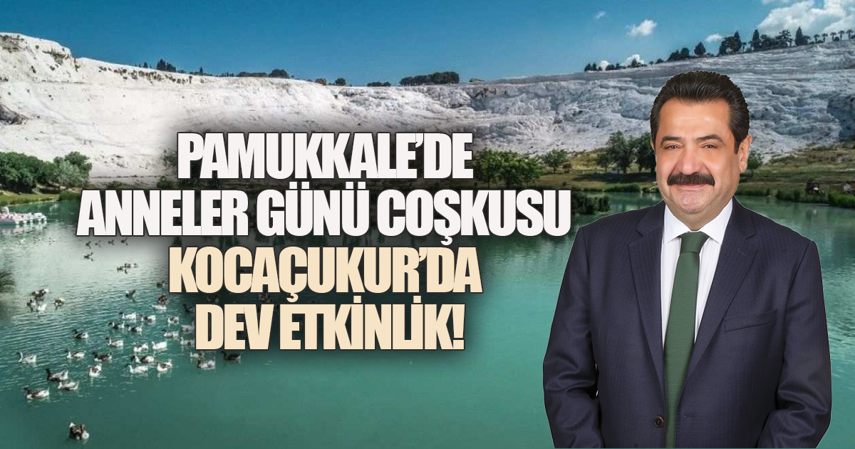 Pamukkale Belediyesi, Anneler Günü'nü Kocaçukur'da unutulmaz bir programla kutlamaya hazırlanıyor