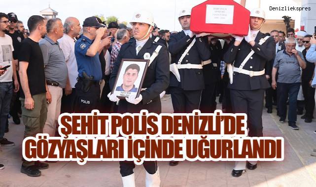 17 Günlük Bebeğini Geride Bırakan Şehit Polis Denizli'de Gözyaşlarıyla Uğurlandı