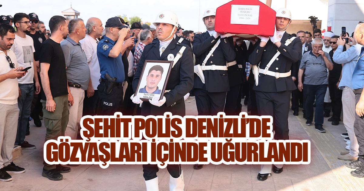 17 Günlük Bebeğini Geride Bırakan Şehit Polis Denizli'de Gözyaşlarıyla Uğurlandı
