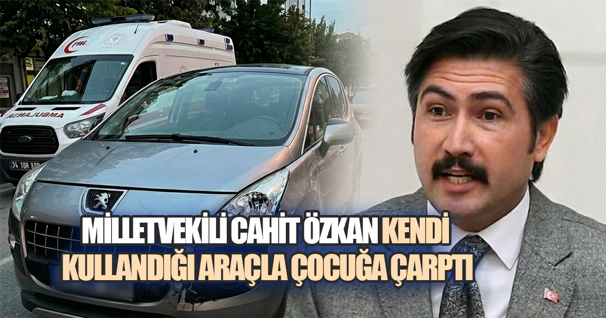 AK Parti Denizli Milletvekili Cahit Özkan Kendi Kullandığı Araçla Çocuğa Çarptı