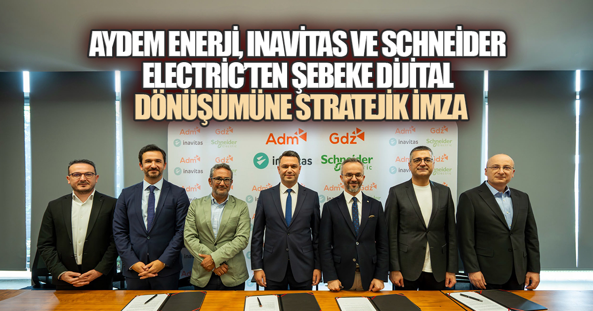 Aydem Enerji, Inavitas ve Schneider Electric'ten Şebeke Dijital Dönüşümüne Stratejik İmza