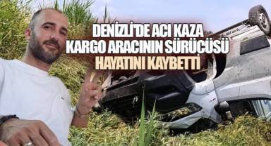 Baklan'da Trafik Kazası Can Aldı: Kargo Sürücüsü Kurtarılamadı