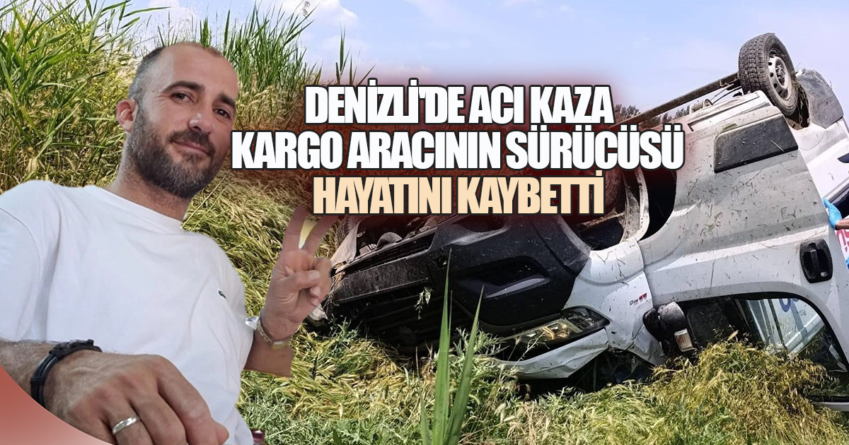 Baklan'da Trafik Kazası Can Aldı: Kargo Sürücüsü Kurtarılamadı