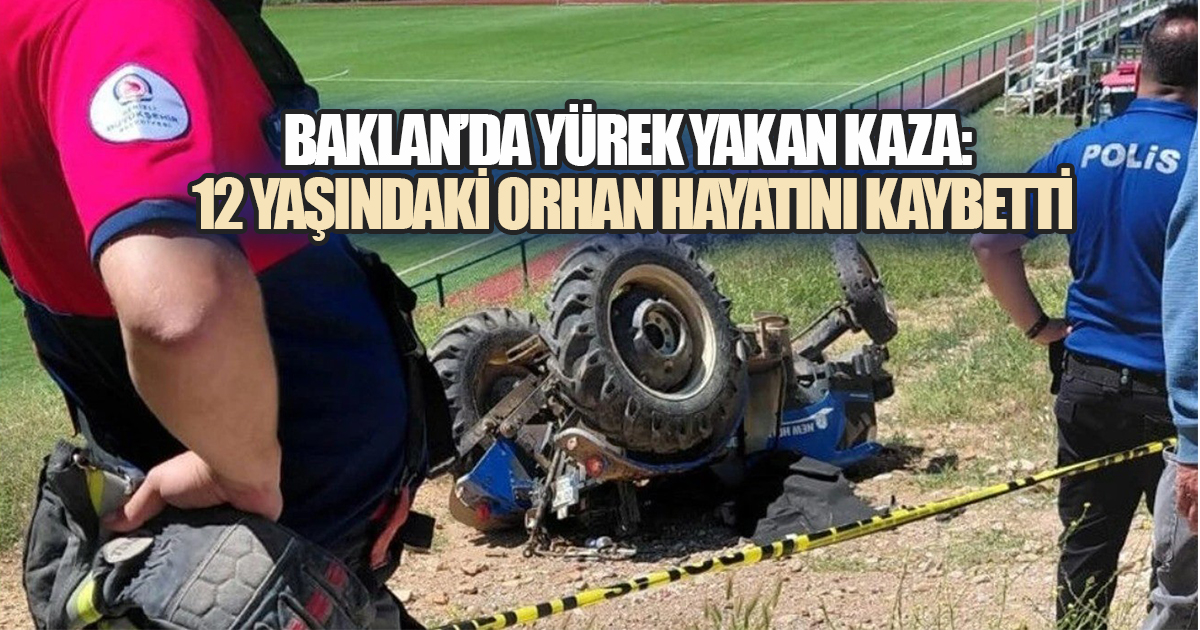 Baklan’dan Kahreden Haber: 12 Yaşındaki Orhan Traktör Kazasında Yaşamını Yitirdi