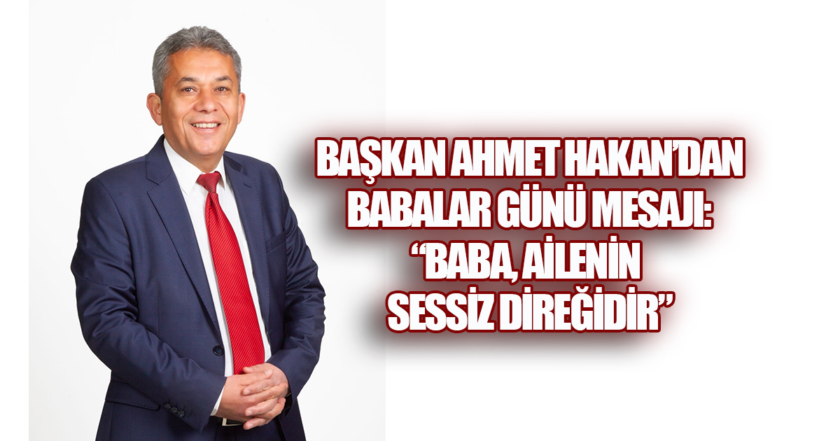 Başkan Ahmet Hakan'dan Babalar Günü Mesajı: 