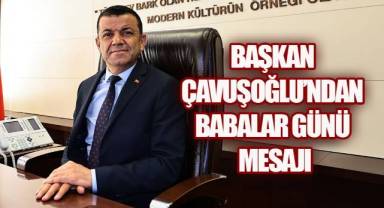 Başkan Çavuşoğlu, “Babalarımız, cesaretin, adaletin ve merhametin ilk pusulasıdır. 