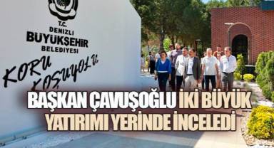 Başkan Çavuşoğlu iki büyük yatırımı yerinde inceledi