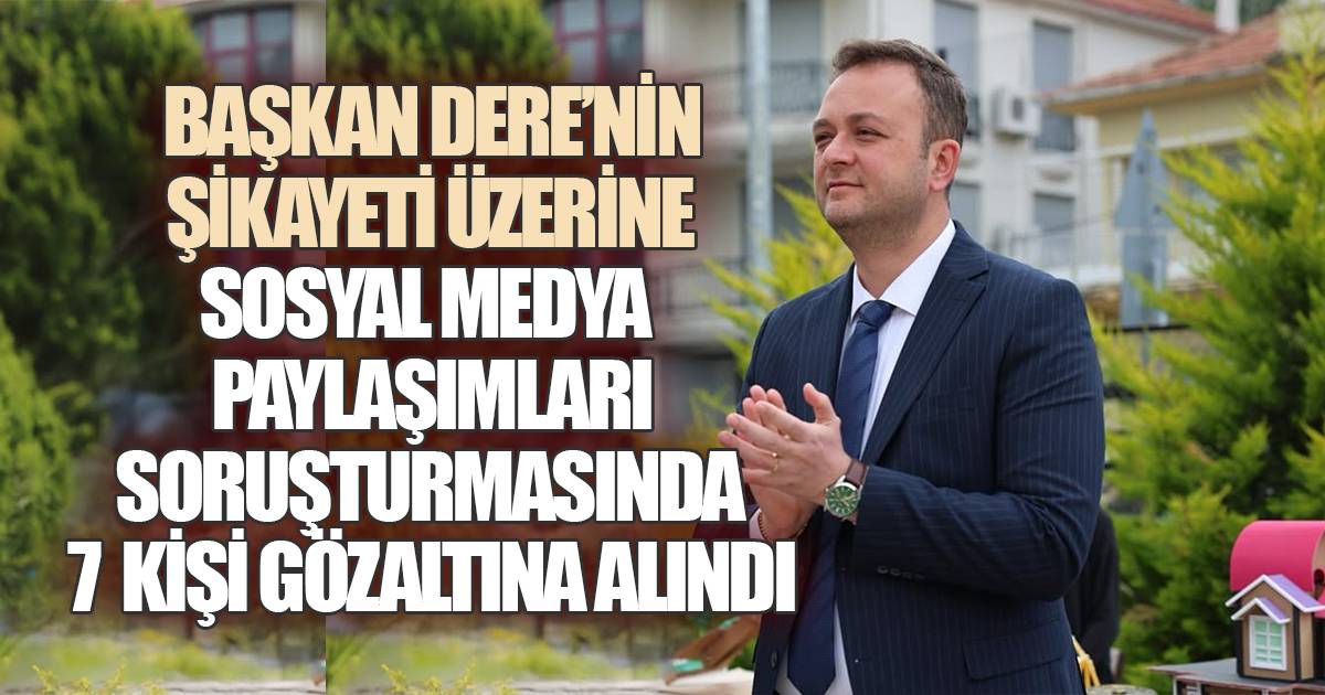 Başkan Dere'nin Şikâyeti Sonrası Ekipler Harekete Geçti, 7 Kişi Gözaltına Alındı