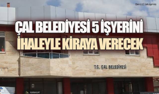 Çal Belediyesi’nden Kiralık İşyerleri İçin İhale Duyurusu