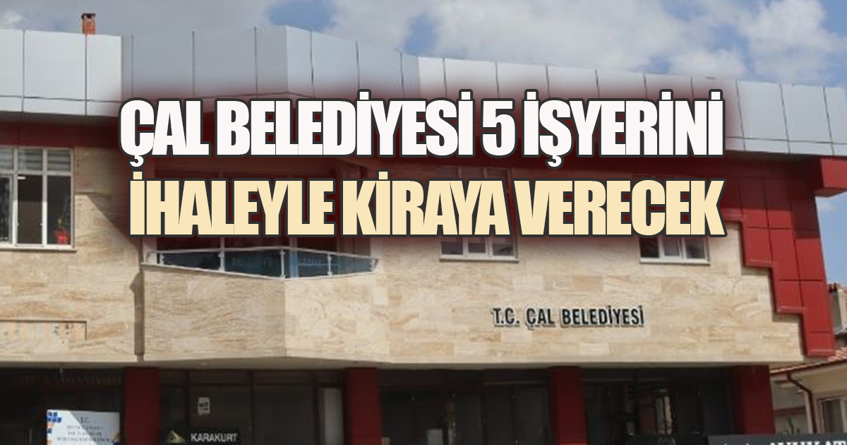 Çal Belediyesi’nden Kiralık İşyerleri İçin İhale Duyurusu