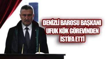 Denizli Barosu Başkanı Ufuk Kök Görevinden İstifa Etti